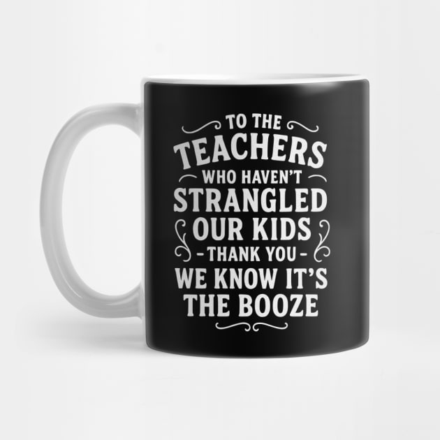 To the Teachers Who Haven’t Strangled Our Kids by Designed By Marty